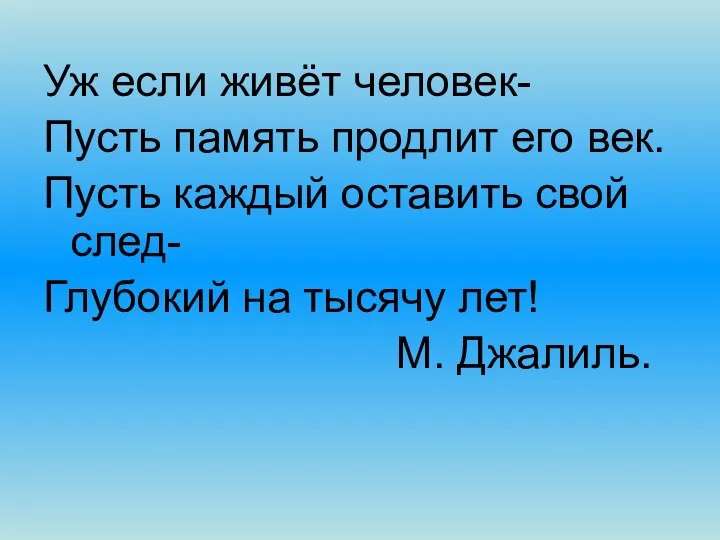 Уж если живёт человек- Пусть память продлит его век. Пусть