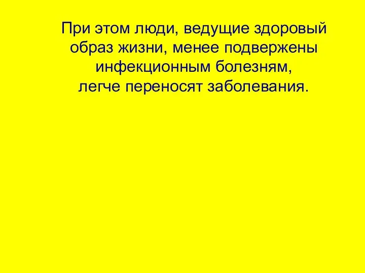 При этом люди, ведущие здоровый образ жизни, менее подвержены инфекционным болезням, легче переносят заболевания.