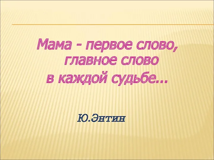 Мама - первое слово, главное слово в каждой судьбе... Ю.Энтин