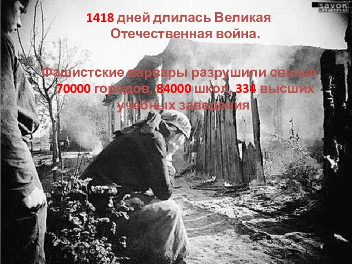 1418 дней длилась Великая Отечественная война. Фашистские варвары разрушили свыше
