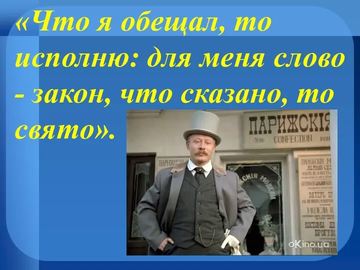 «Что я обещал, то исполню: для меня слово - закон, что сказано, то свято».