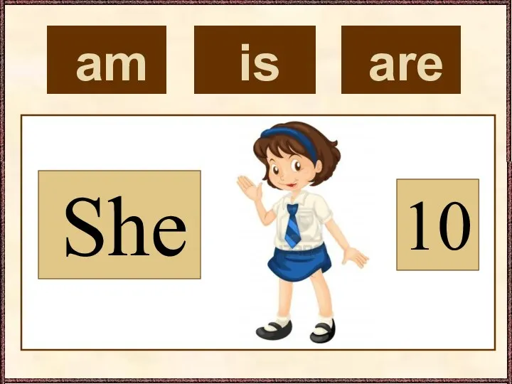 am She 10 is are