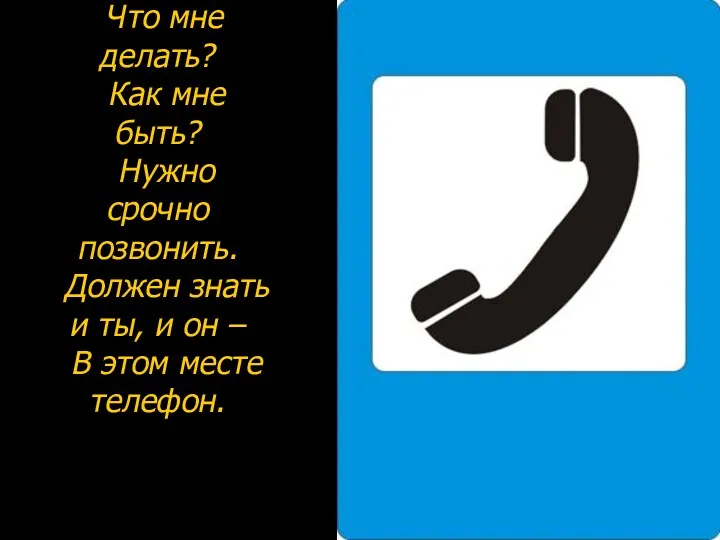 Что мне делать? Как мне быть? Нужно срочно позвонить. Должен