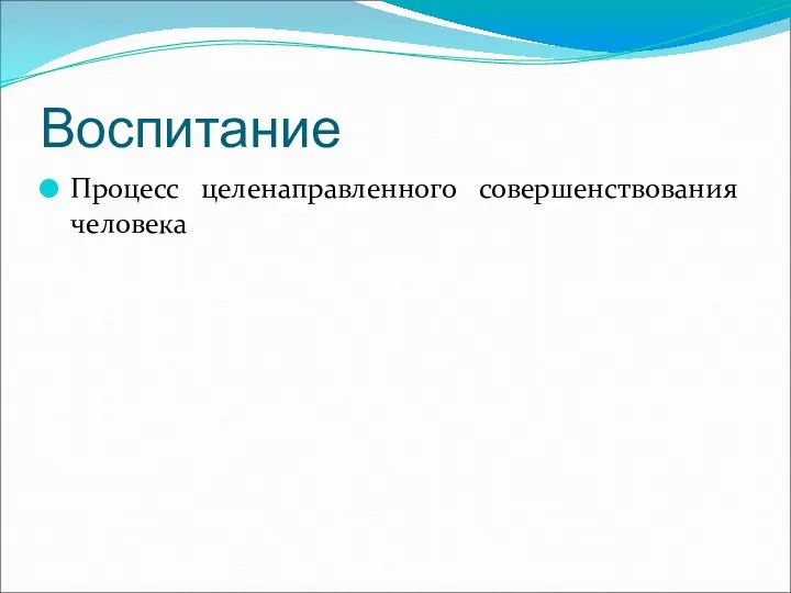 Воспитание Процесс целенаправленного совершенствования человека