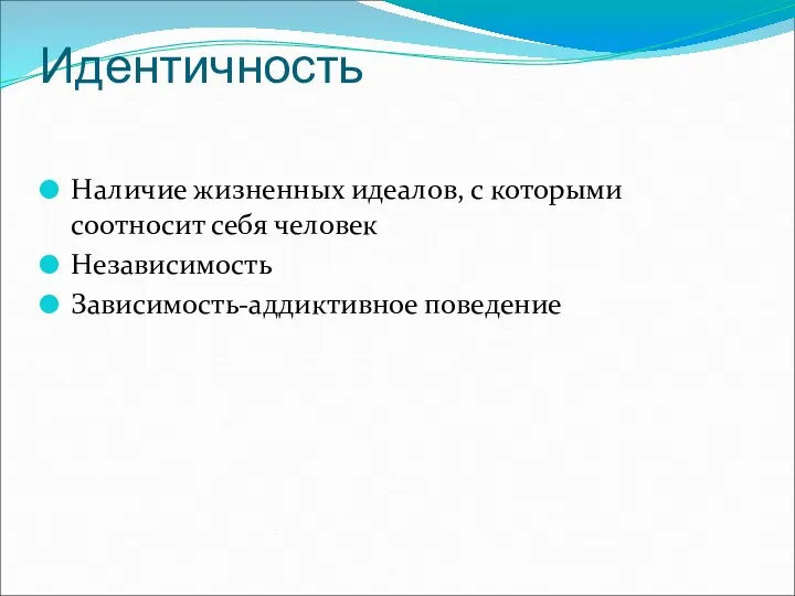 Идентичность Наличие жизненных идеалов, с которыми соотносит себя человек Независимость Зависимость-аддиктивное поведение