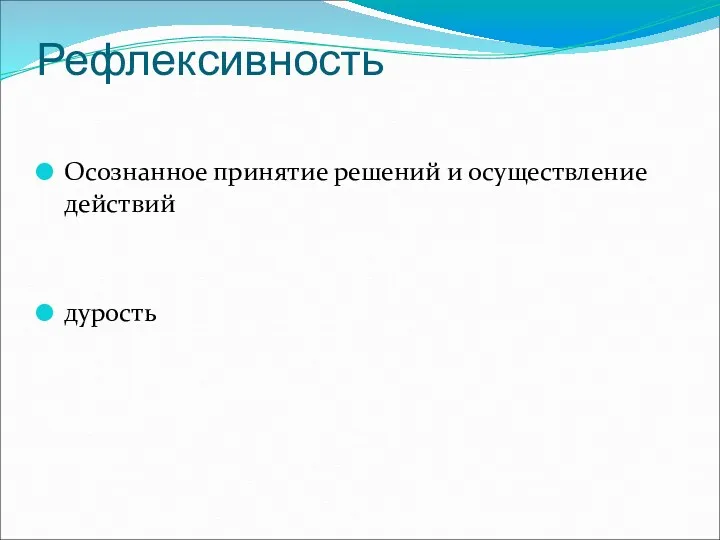 Рефлексивность Осознанное принятие решений и осуществление действий дурость