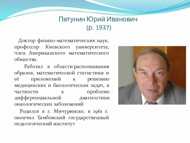 Петунин Юрий Иванович (р. 1937) Доктор физико-математических наук, профессор Киевского университета, член Американского