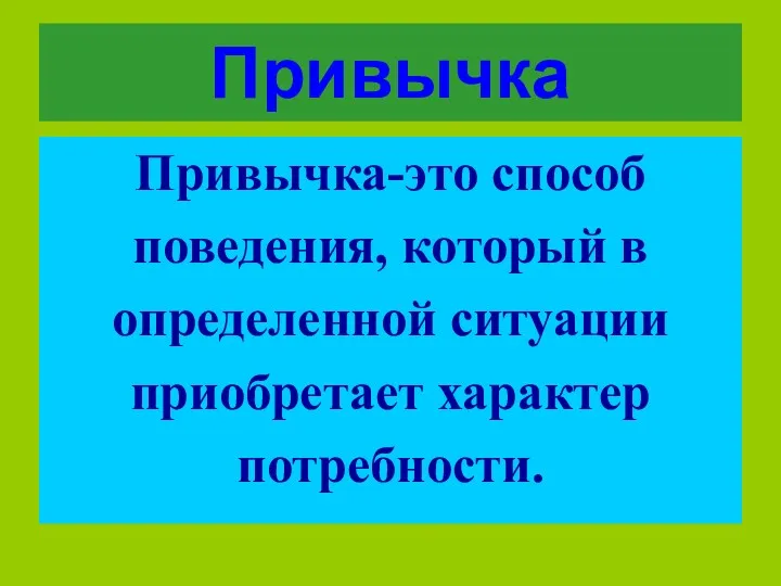 Привычка-это способ поведения, который в определенной ситуации приобретает характер потребности. Привычка