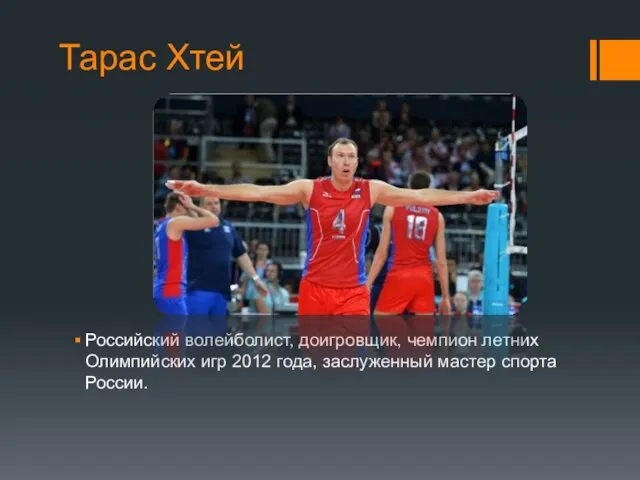 Тарас Хтей Российский волейболист, доигровщик, чемпион летних Олимпийских игр 2012 года, заслуженный мастер спорта России.