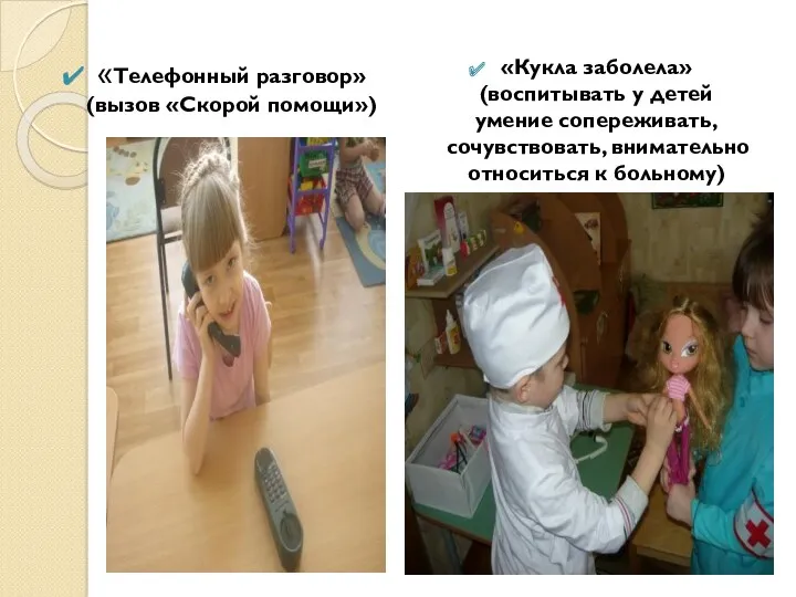«Телефонный разговор» (вызов «Скорой помощи») «Кукла заболела» (воспитывать у детей умение сопереживать, сочувствовать,