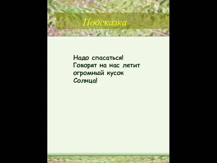 Подсказка Надо спасаться! Говорят на нас летит огромный кусок Солнца!