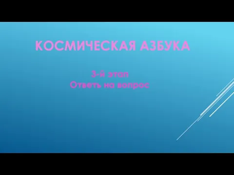 КОСМИЧЕСКАЯ АЗБУКА 3-й этап Ответь на вопрос