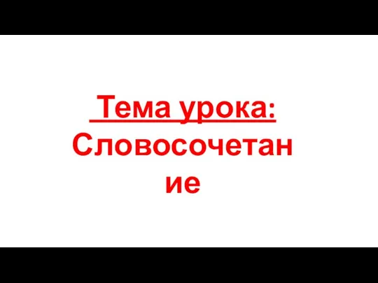 Тема урока: Словосочетание