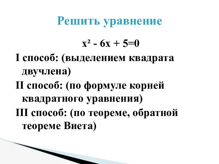 х² - 6х + 5=0 I способ: (выделением квадрата двучлена) II способ: (по