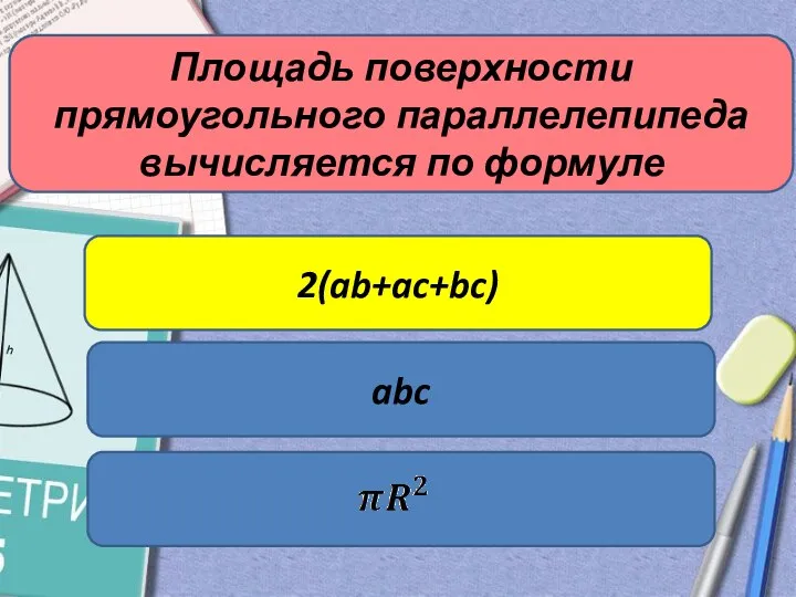 Площадь поверхности прямоугольного параллелепипеда вычисляется по формуле abc 2(ab+ac+bc)