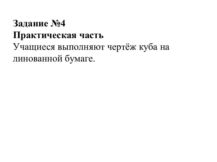 Задание №4 Практическая часть Учащиеся выполняют чертёж куба на линованной бумаге.