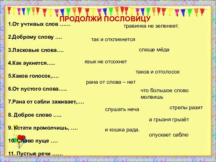 ПРОДОЛЖИ ПОСЛОВИЦУ 1.От учтивых слов …… 2.Доброму слову …. 3.Ласковые