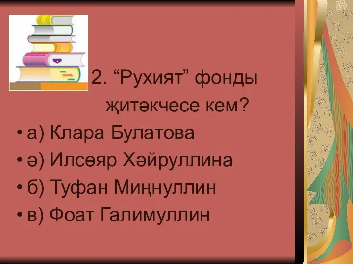 2. “Рухият” фонды җитәкчесе кем? а) Клара Булатова ә) Илсөяр
