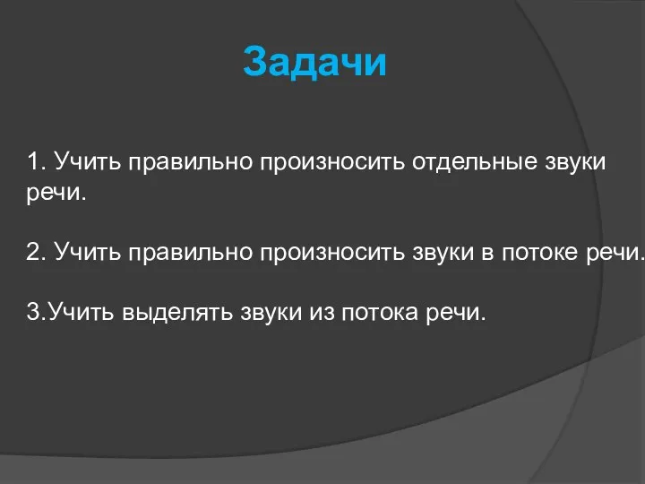 Задачи 1. Учить правильно произносить отдельные звуки речи. 2. Учить