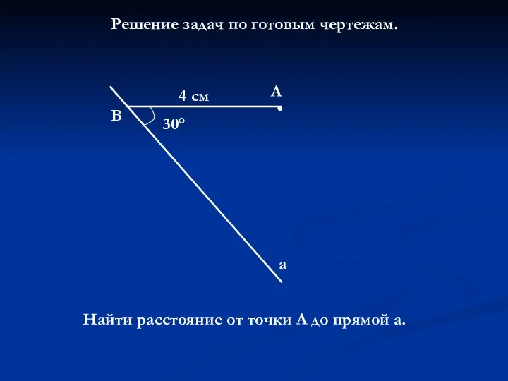 Решение задач по готовым чертежам. 30° В А а 4 см Найти расстояние