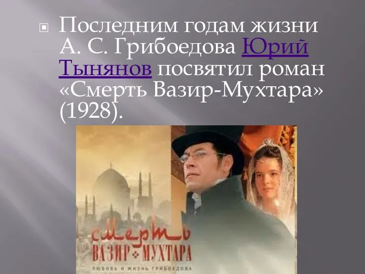 Последним годам жизни А. С. Грибоедова Юрий Тынянов посвятил роман «Смерть Вазир-Мухтара» (1928).