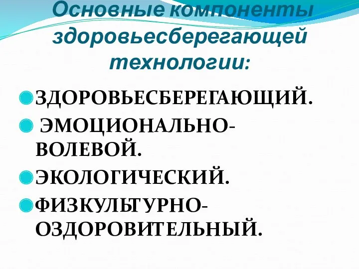 Основные компоненты здоровьесберегающей технологии: ЗДОРОВЬЕСБЕРЕГАЮЩИЙ. ЭМОЦИОНАЛЬНО-ВОЛЕВОЙ. ЭКОЛОГИЧЕСКИЙ. ФИЗКУЛЬТУРНО-ОЗДОРОВИТЕЛЬНЫЙ.