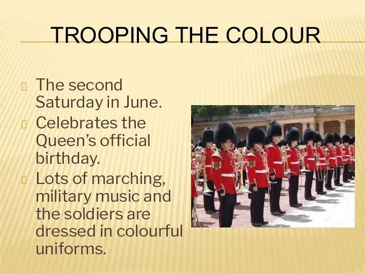 Trooping The Colour The second Saturday in June. Celebrates the