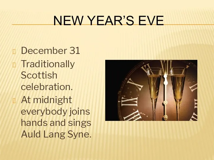 New Year’s Eve December 31 Traditionally Scottish celebration. At midnight