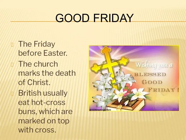 Good Friday The Friday before Easter. The church marks the