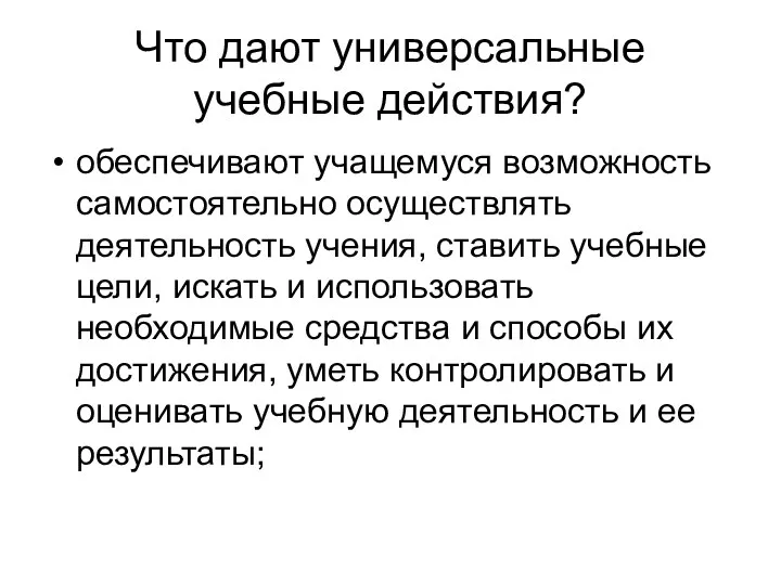 Что дают универсальные учебные действия? обеспечивают учащемуся возможность самостоятельно осуществлять деятельность учения, ставить