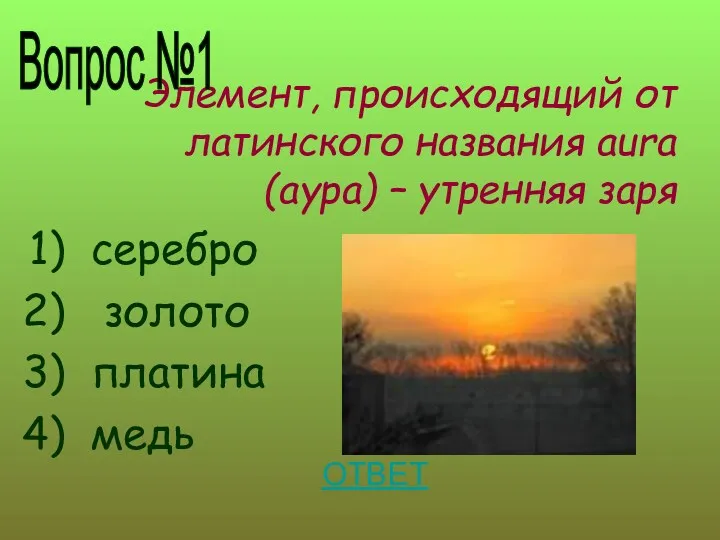 Элемент, происходящий от латинского названия aura (аура) – утренняя заря