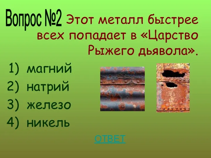 Этот металл быстрее всех попадает в «Царство Рыжего дьявола». магний натрий железо никель ОТВЕТ Вопрос №2