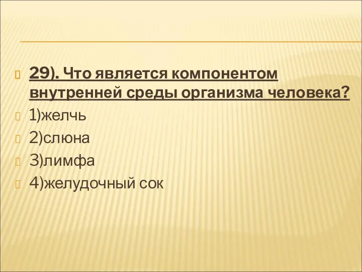 29). Что является компонентом внутренней среды организма человека? 1)желчь 2)слюна 3)лимфа 4)желудочный сок