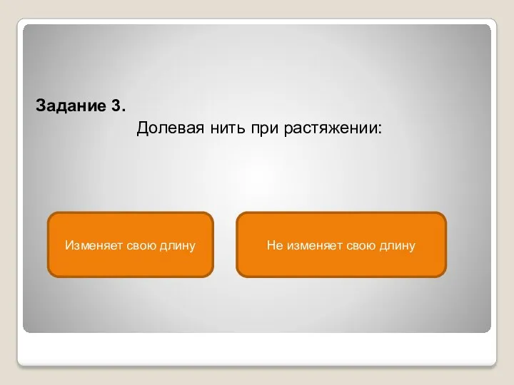 Задание 3. Долевая нить при растяжении: Не изменяет свою длину Изменяет свою длину