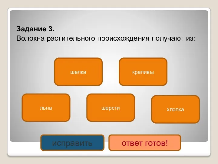 Задание 3. Волокна растительного происхождения получают из: крапивы льна хлопка шерсти шелка исправить ответ готов!