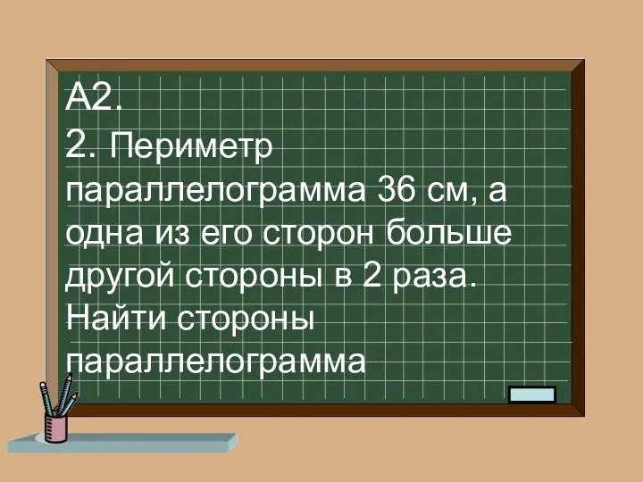 А2. 2. Периметр параллелограмма 36 см, а одна из его сторон больше другой