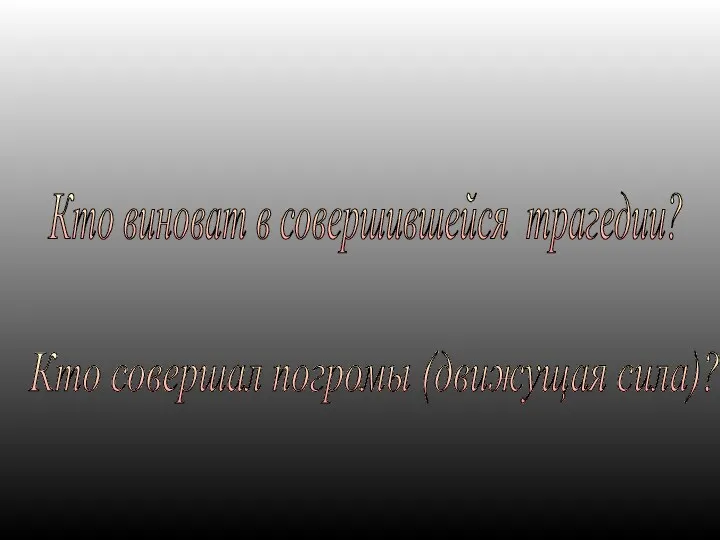 Кто виноват в совершившейся трагедии? Кто совершал погромы (движущая сила)?