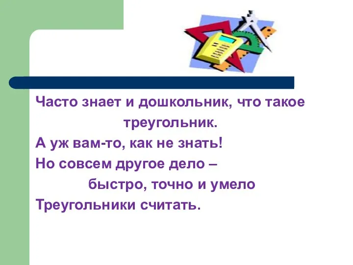 Часто знает и дошкольник, что такое треугольник. А уж вам-то,