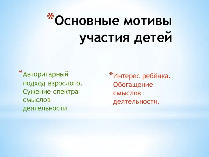 Основные мотивы участия детей Авторитарный подход взрослого. Сужение спектра смыслов деятельности Интерес ребёнка. Обогащение смыслов деятельности.