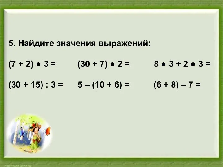 5. Найдите значения выражений: (7 + 2) ● 3 =