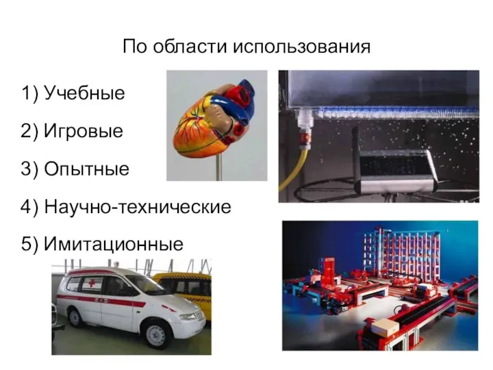 По области использования 1) Учебные 2) Игровые 3) Опытные 4) Научно-технические 5) Имитационные