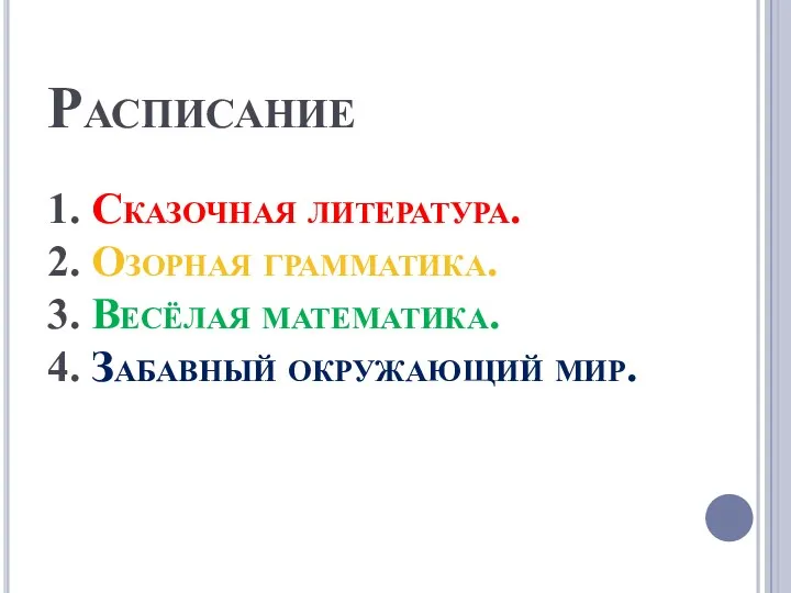 Расписание 1. Сказочная литература. 2. Озорная грамматика. 3. Весёлая математика. 4. Забавный окружающий мир.