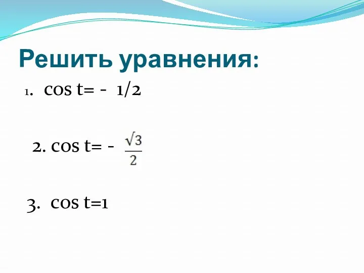 Решить уравнения: 1. cos t= - 1/2 2. cos t= - 3. cos t=1