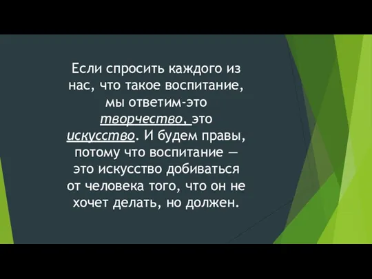 Если спросить каждого из нас, что такое воспитание, мы ответим-это творчество, это искусство.