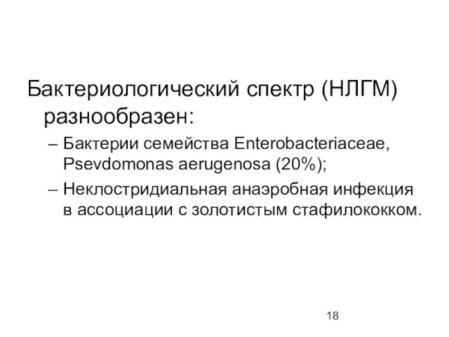 Бактериологический спектр (НЛГМ) разнообразен: Бактерии семейства Enterobacteriaceae, Psevdomonas aerugenosa (20%);