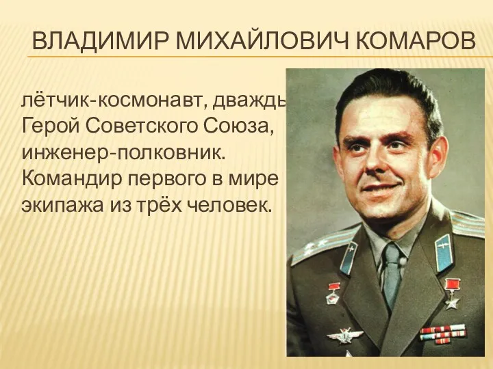 Владимир михайлович комаров лётчик-космонавт, дважды Герой Советского Союза, инженер-полковник. Командир первого в мире