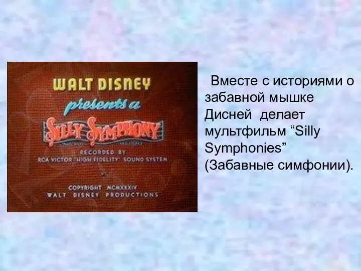 Вместе с историями о забавной мышке Дисней делает мультфильм “Silly Symphonies” (Забавные симфонии).