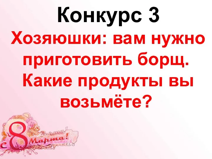 Конкурс 3 Хозяюшки: вам нужно приготовить борщ. Какие продукты вы возьмёте?