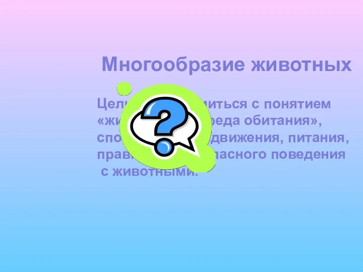 Многообразие животных Цель: познакомиться с понятием «животные», «среда обитания», способами