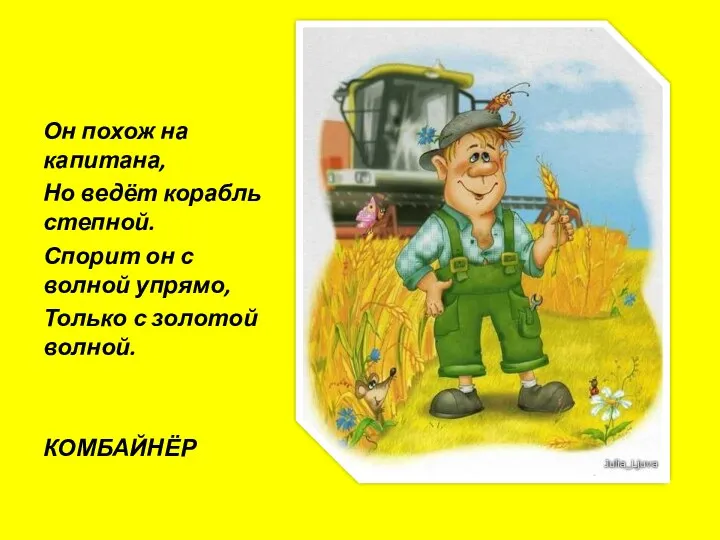 Он похож на капитана, Но ведёт корабль степной. Спорит он с волной упрямо,